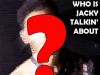 Who Jacky Talking About Today